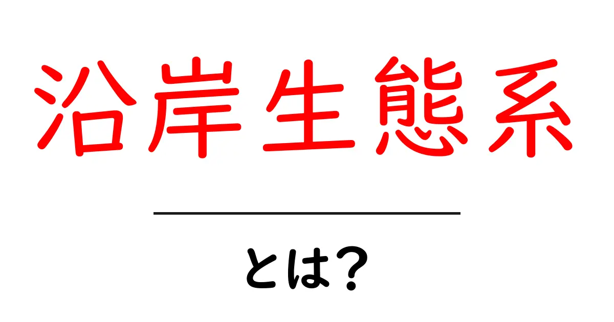 沿岸生態系とは?海と陸の素晴らしいつながりを探ろう!共起語・同意語も併せて解説!