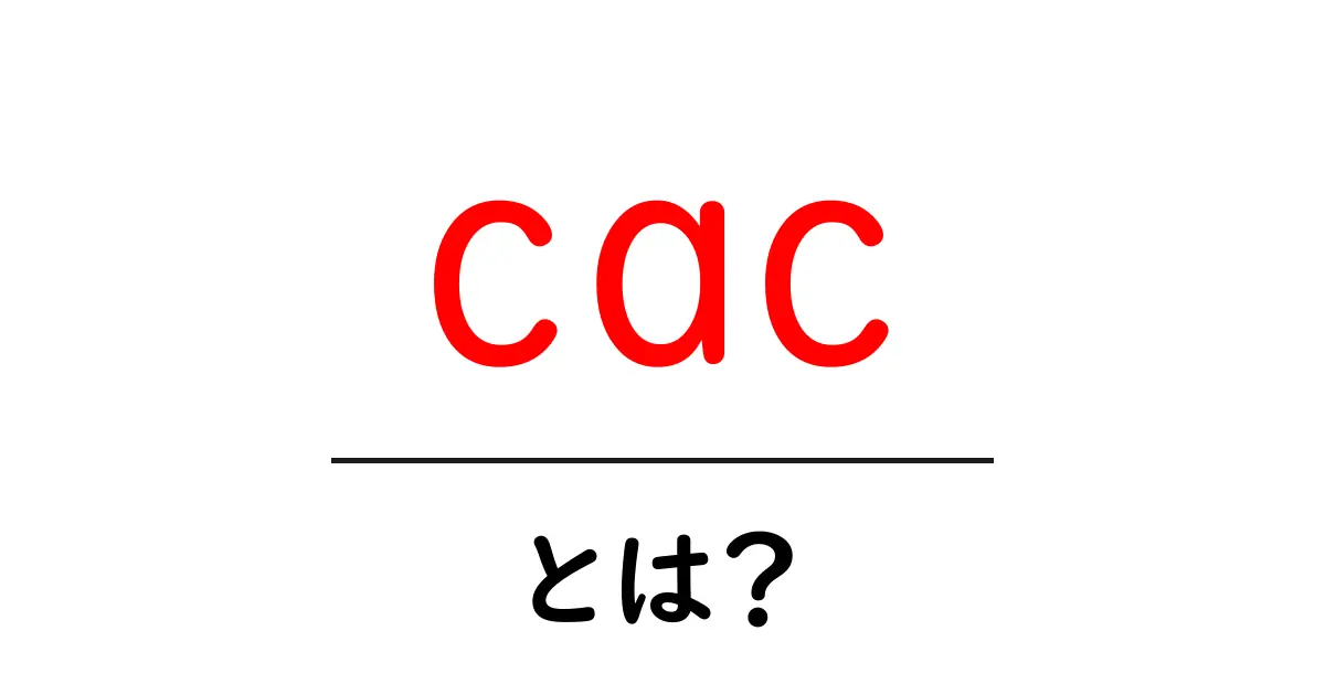 CACとは？簡単にわかるその意味と重要性共起語・同意語も併せて解説！