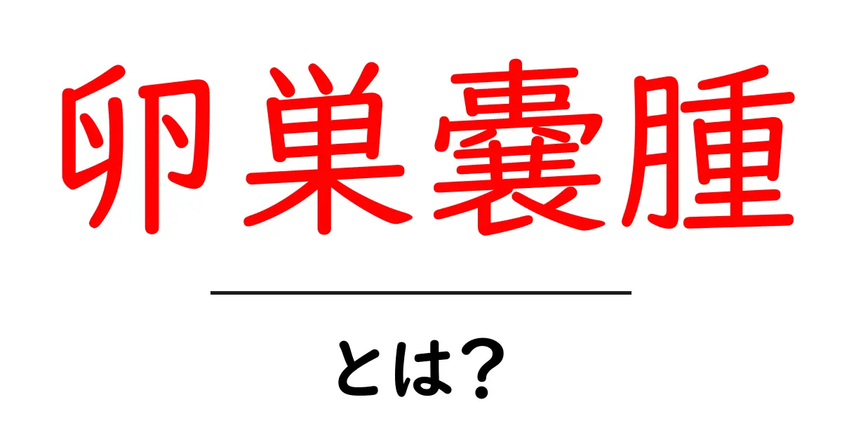 卵巣嚢腫とは？症状や治療法をわかりやすく解説共起語・同意語も併せて解説！