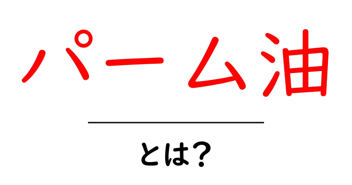 パーム油とは?その特徴と利用方法を解説!共起語・同意語も併せて解説!