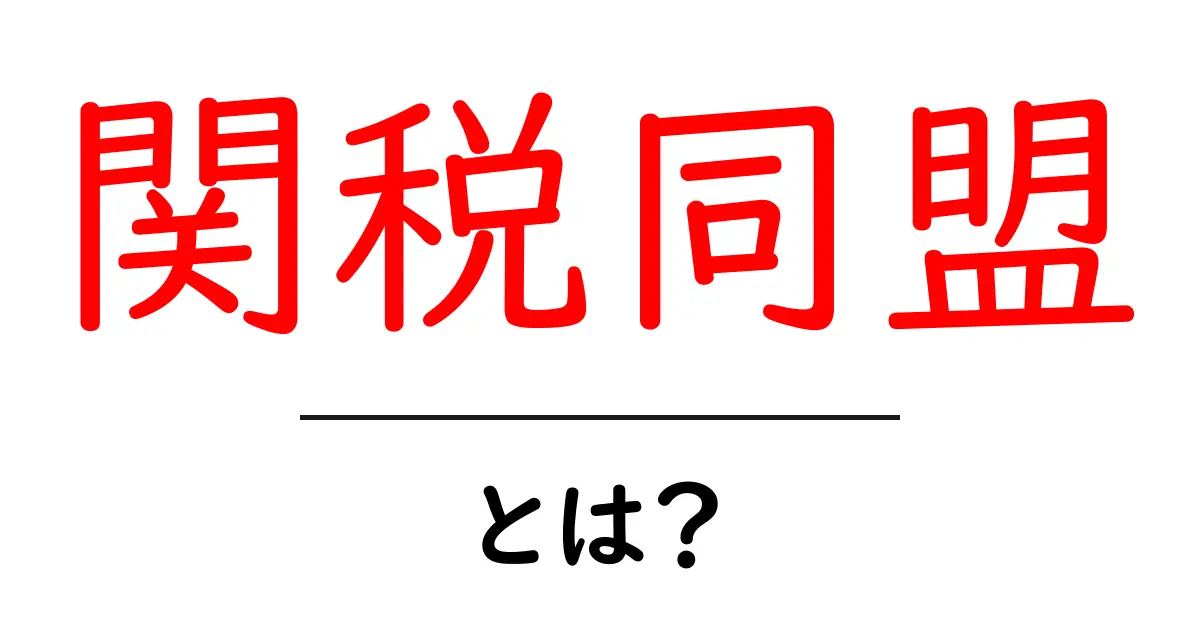 関税同盟とは?その仕組みとメリットを簡単に解説!共起語・同意語も併せて解説!