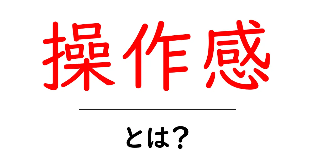 操作感とは?よく使う言葉の意味をわかりやすく解説!共起語・同意語も併せて解説!