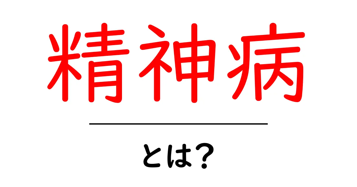 精神病とは？その原因や症状、そして治療法をわかりやすく解説共起語・同意語も併せて解説！