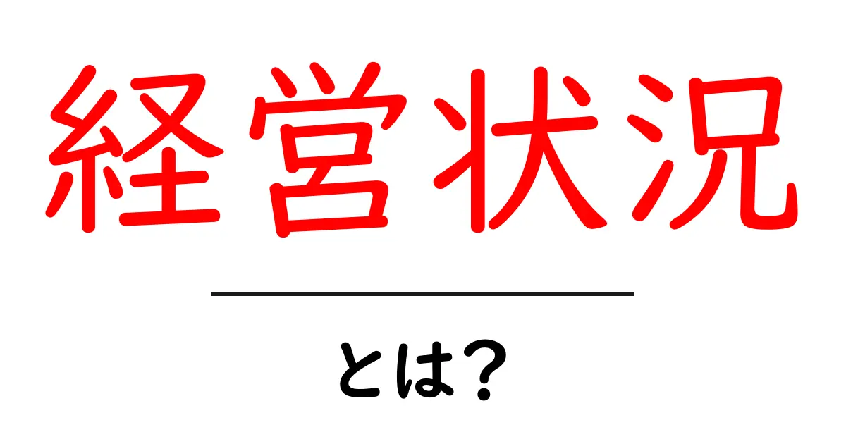 経営状況とは?その意味や重要性をわかりやすく解説!共起語・同意語も併せて解説!