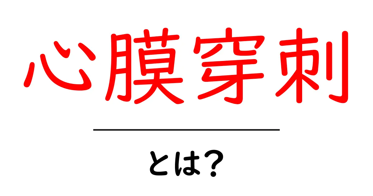 心膜穿刺とは?その目的・手順・リスクについてわかりやすく解説!共起語・同意語も併せて解説!