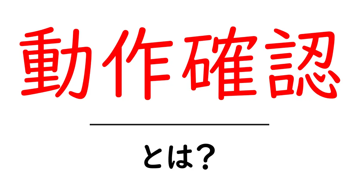 動作確認とは?初心者でもわかる意味と重要性共起語・同意語も併せて解説!