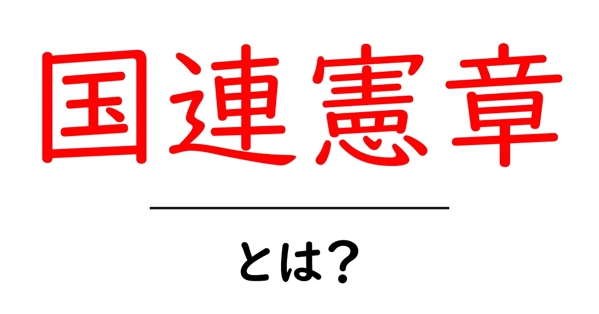 国連憲章とは?世界の平和と安全に向けた重要な文書共起語・同意語も併せて解説!