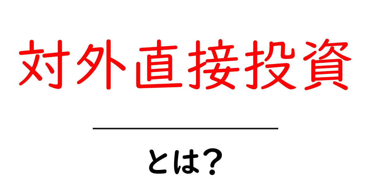 対外直接投資って何?初心者でもわかる基本解説共起語・同意語も併せて解説!