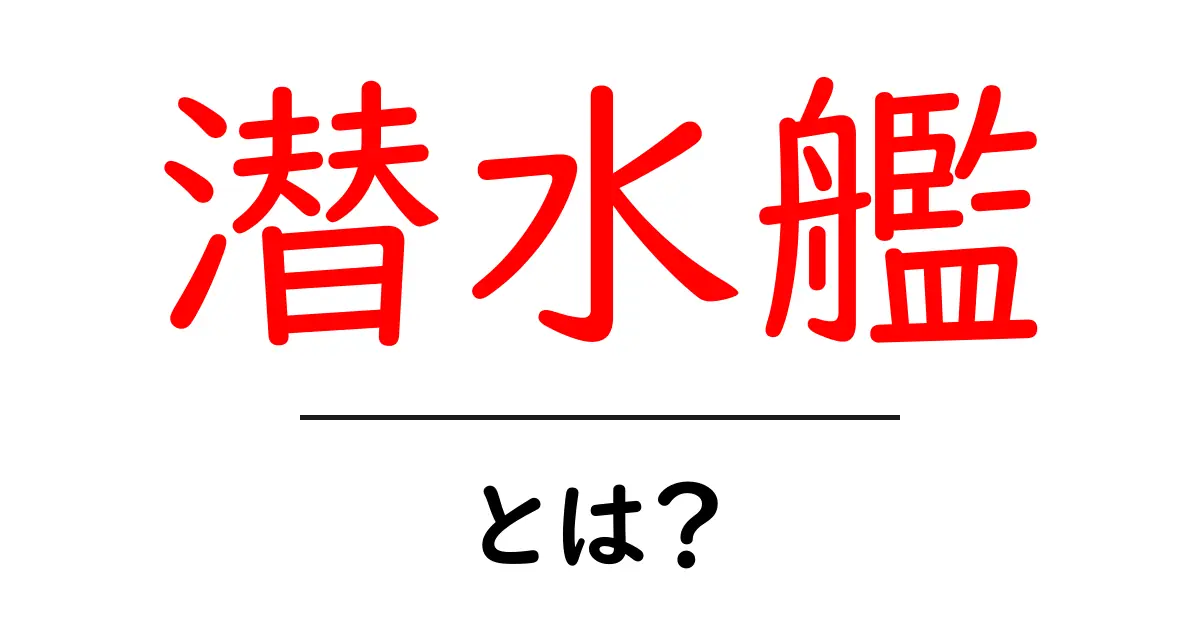 潜水艦とは?水中での戦いの秘密を解き明かそう!共起語・同意語も併せて解説!