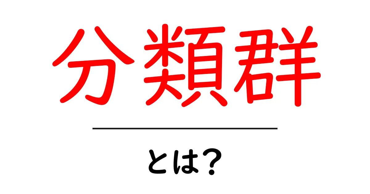 「分類群」とは?生物の世界をわかりやすく解説する!共起語・同意語も併せて解説!