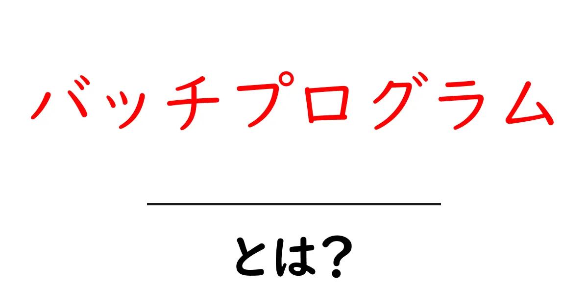 バッチプログラムとは?初心者にもわかる基本を解説!共起語・同意語も併せて解説!