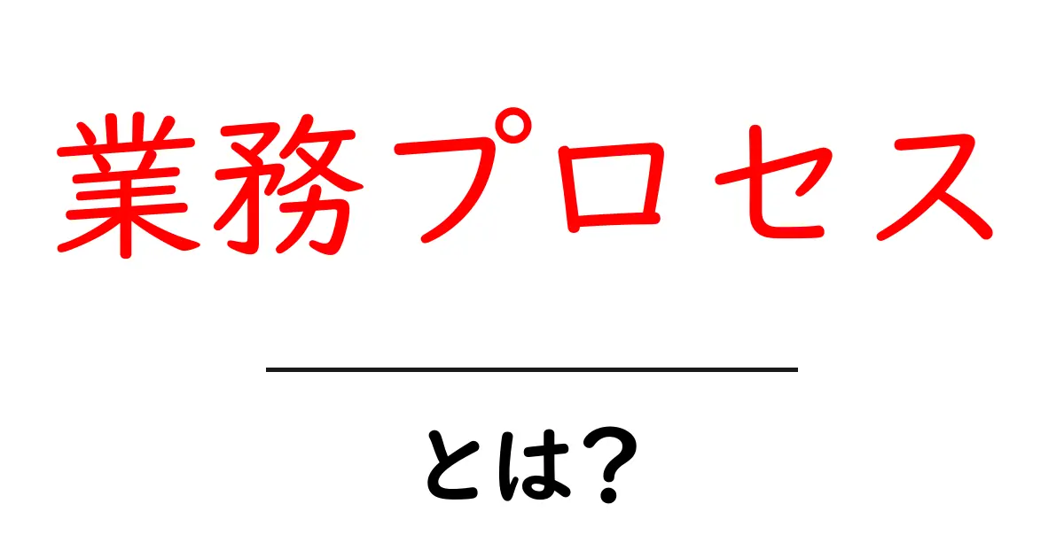 業務プロセスとは?わかりやすく解説します!共起語・同意語も併せて解説!