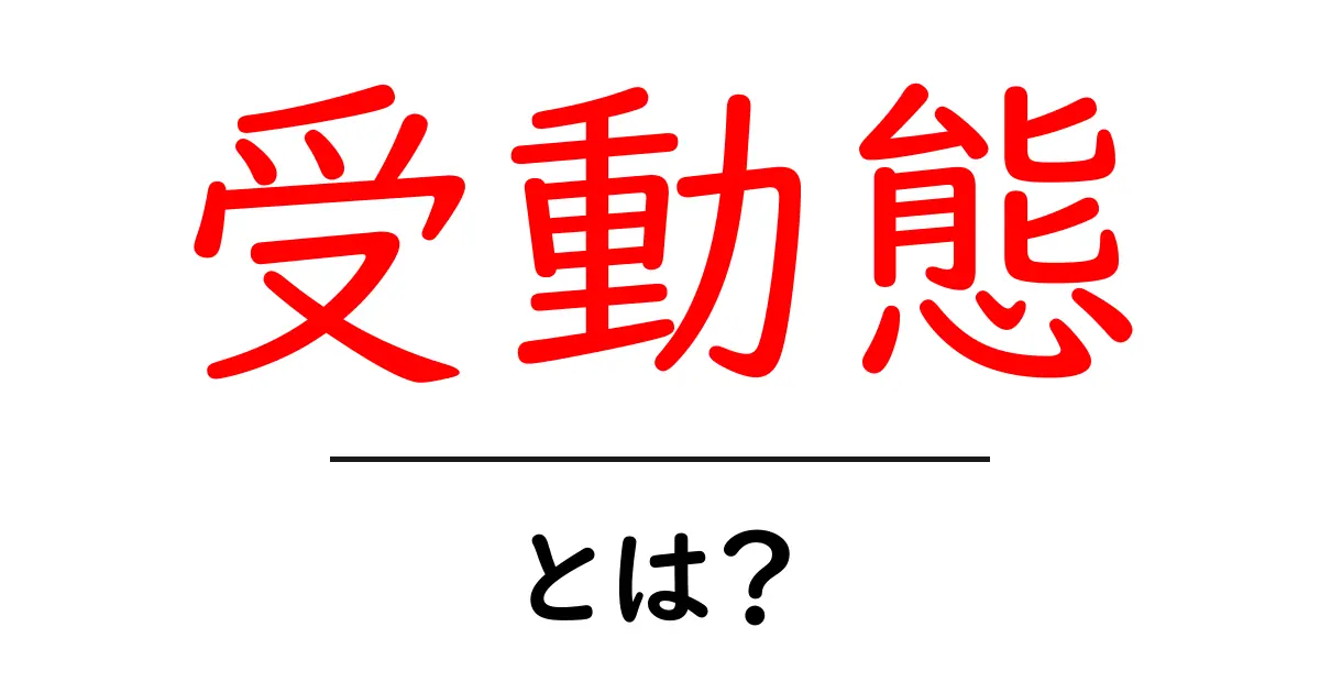 受動態とは?理解を深めるためのわかりやすい解説共起語・同意語も併せて解説!