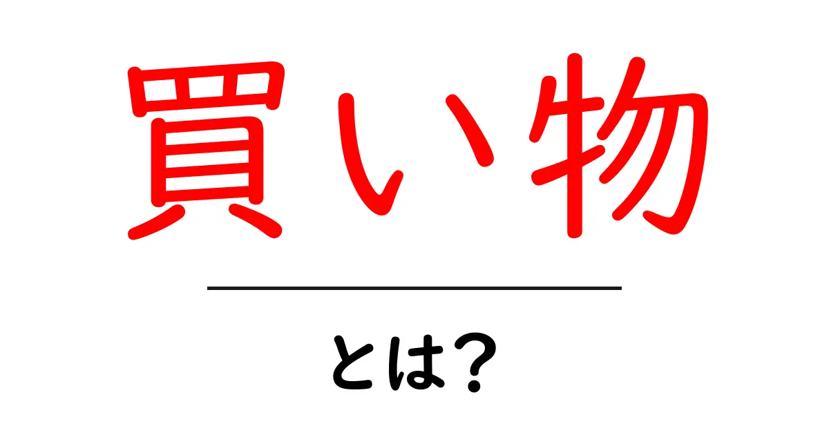 買い物とは？初心者でもわかる買い物の基本と楽しみ方を解説！共起語・同意語も併せて解説！