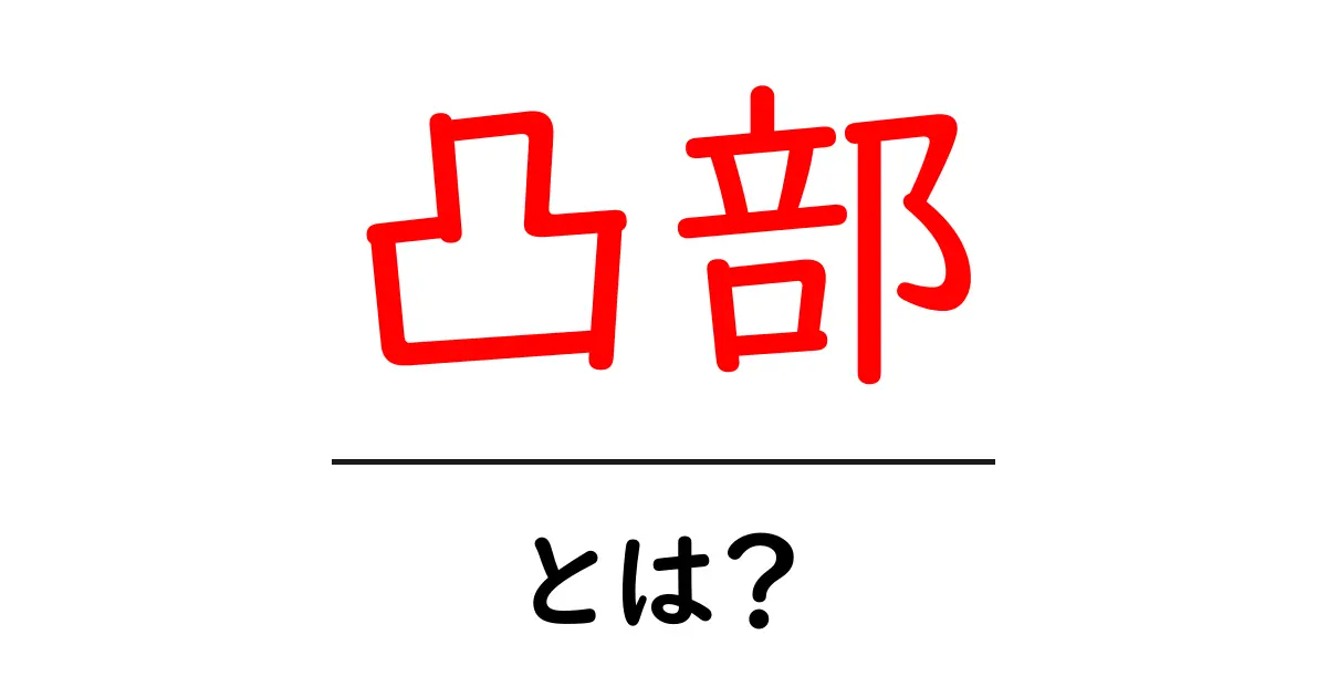凸部とは?その意味と使い方をわかりやすく解説!共起語・同意語も併せて解説!
