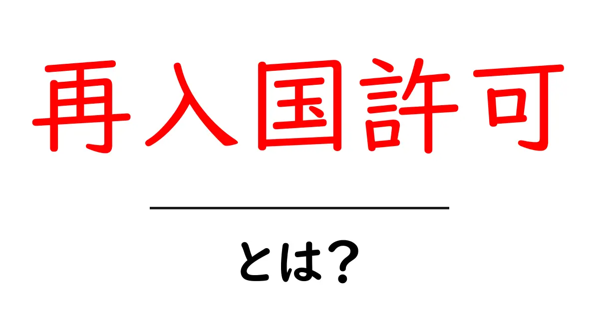 再入国許可とは?知っておきたい基本と手続きのポイント共起語・同意語も併せて解説!