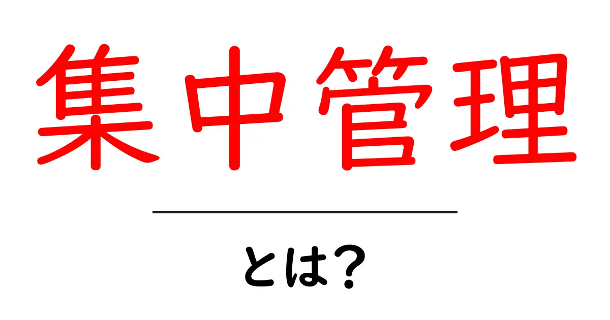 集中管理とは?便利さとメリットをわかりやすく解説!共起語・同意語も併せて解説!