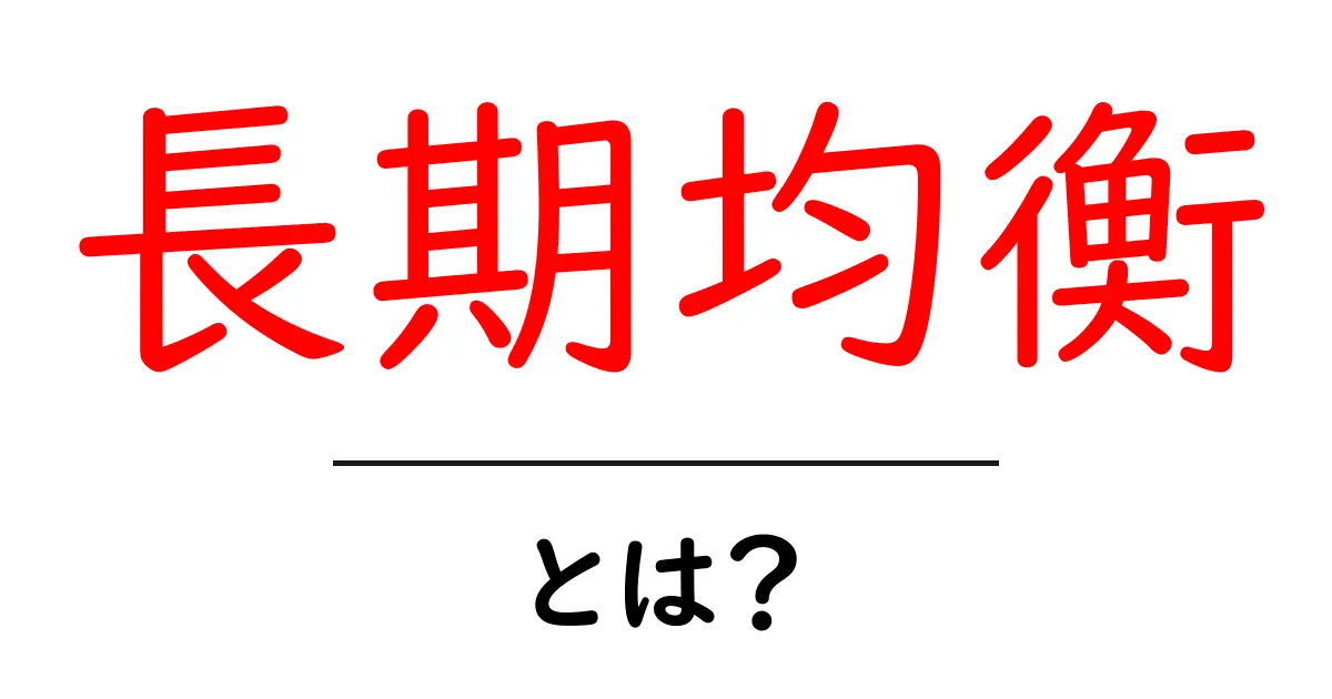 長期均衡とは？経済が安定する仕組みを簡単に解説！共起語・同意語も併せて解説！
