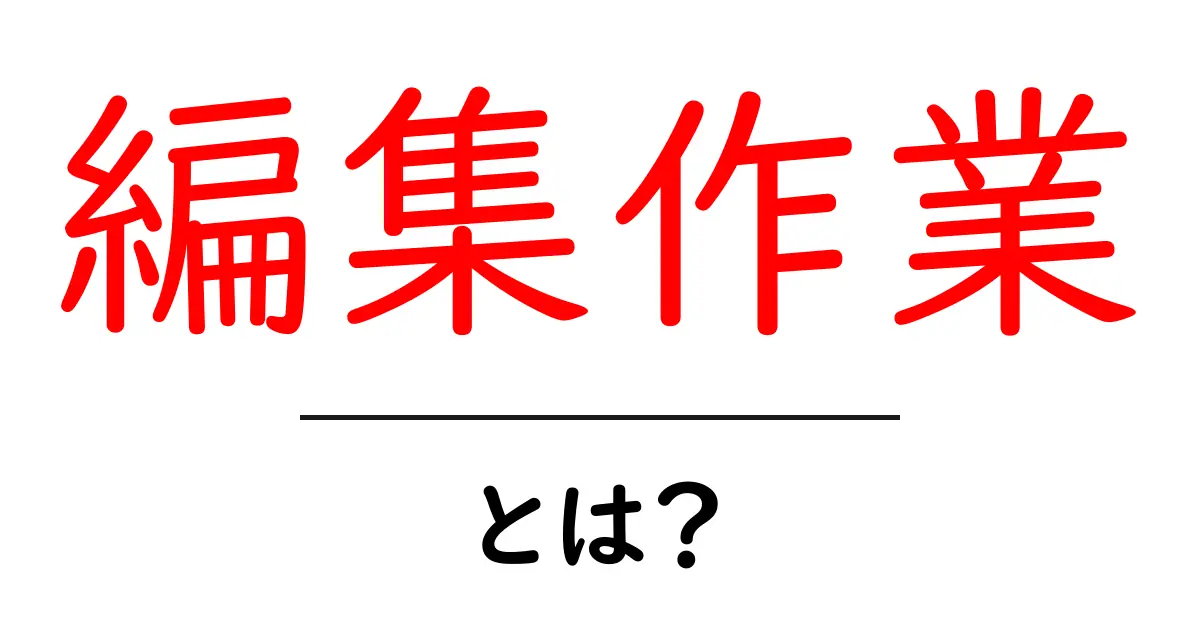 編集作業とは?その重要性と実践方法をわかりやすく解説!共起語・同意語も併せて解説!