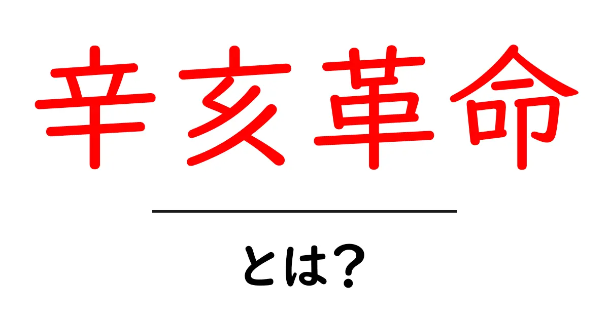 辛亥革命とは？その背景と影響をわかりやすく解説共起語・同意語も併せて解説！