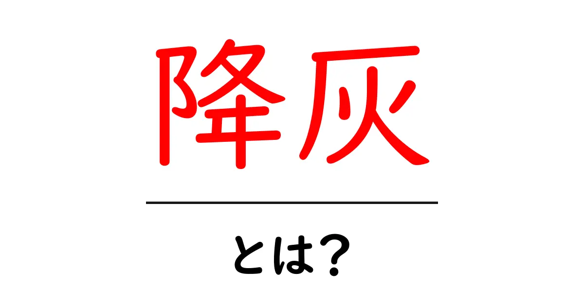 降灰とは?その原因と影響をわかりやすく解説!共起語・同意語も併せて解説!