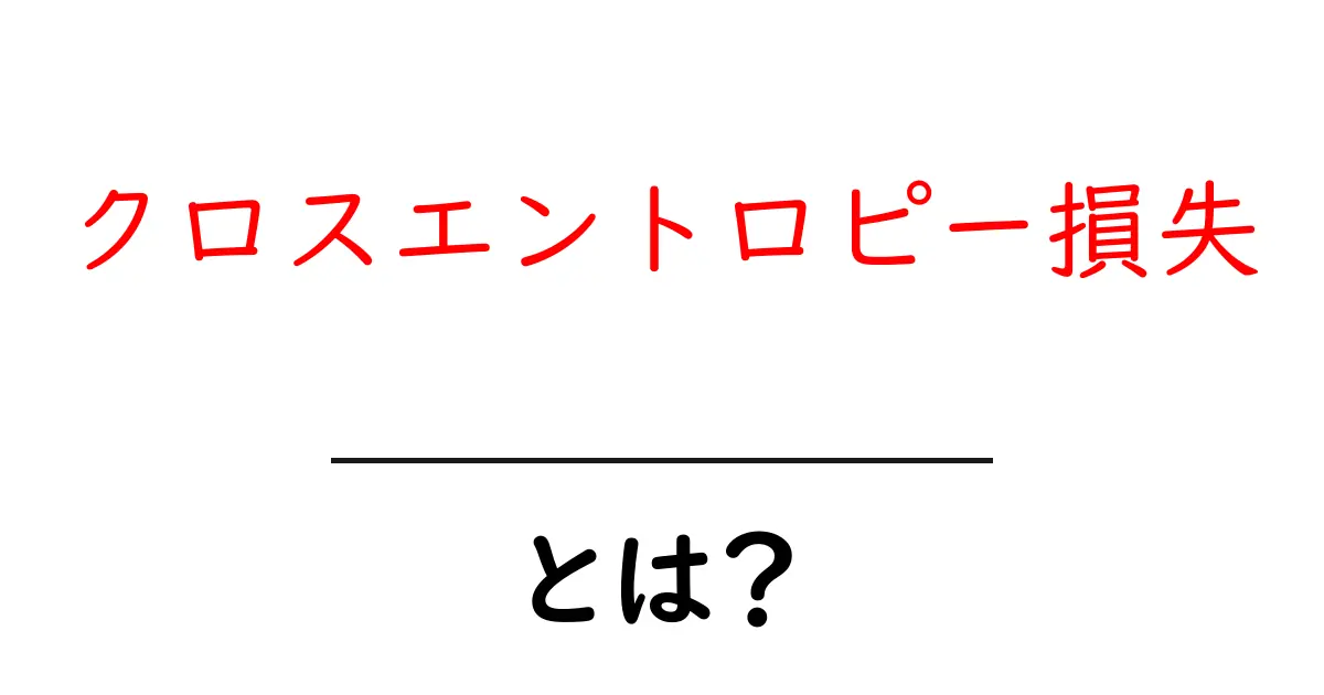 クロスエントロピー損失とは?わかりやすく解説します!共起語・同意語も併せて解説!