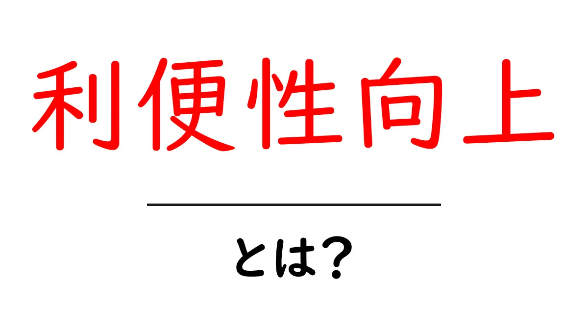 利便性向上とは?私たちの生活を快適にする方法共起語・同意語も併せて解説!