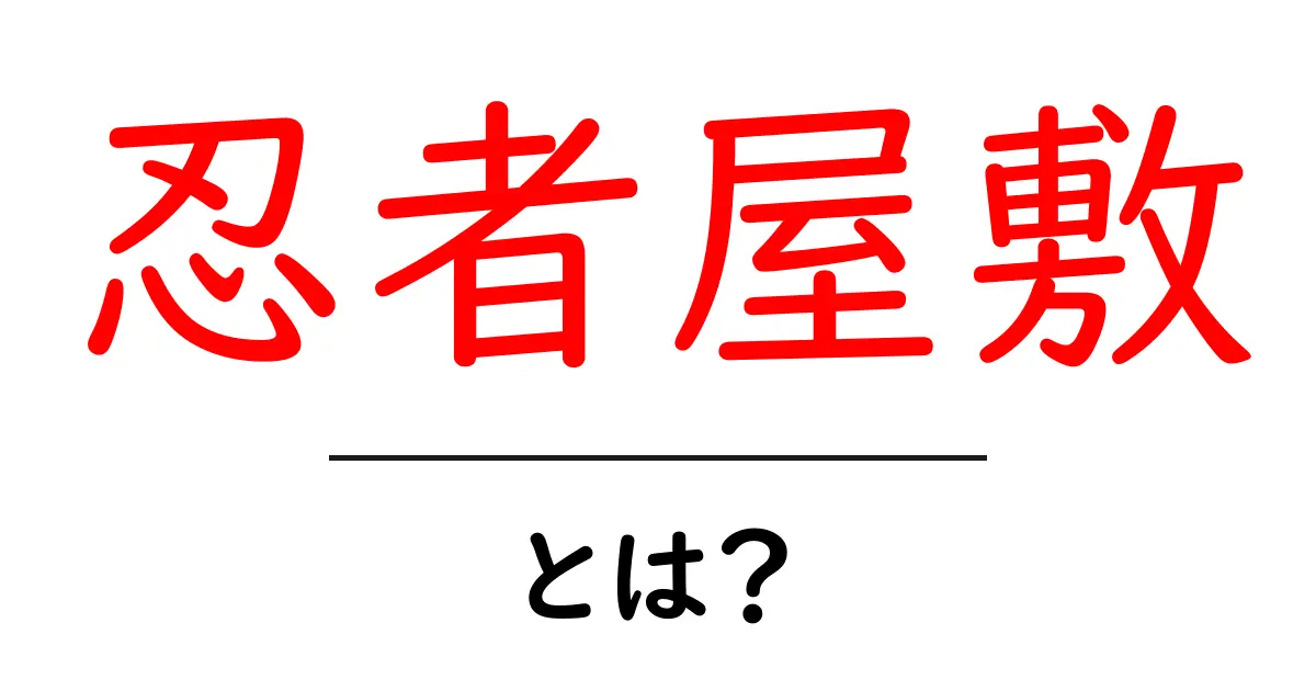 忍者屋敷とは？未だに人々を魅了するその秘密共起語・同意語も併せて解説！