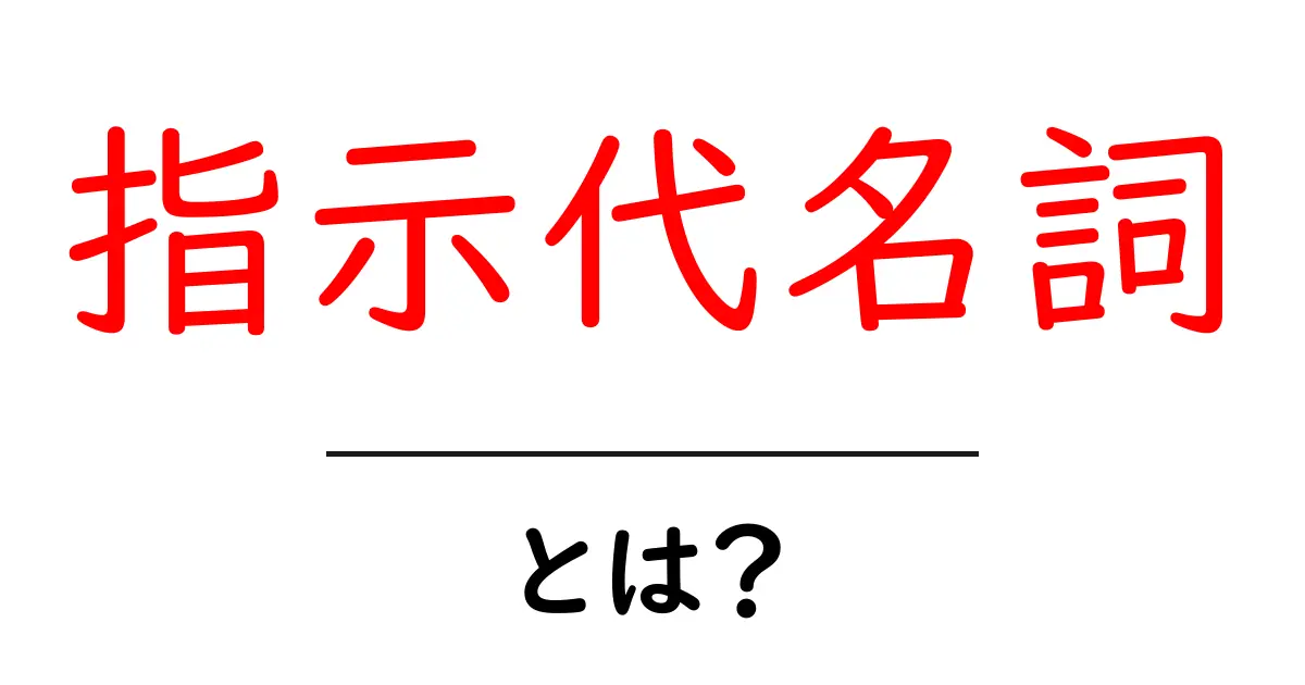 指示代名詞とは?わかりやすく解説します!共起語・同意語も併せて解説!