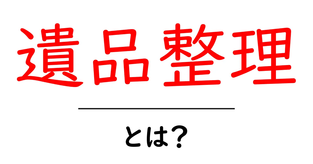 「遺品整理」とは?大切な人を思い出す整理の方法について解説共起語・同意語も併せて解説!