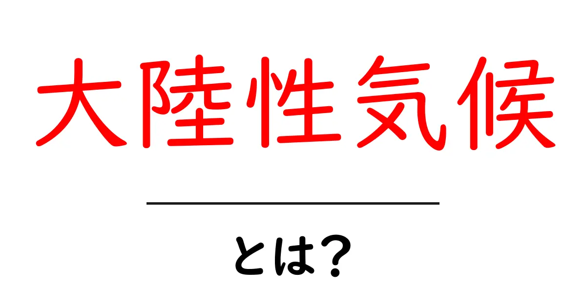 大陸性気候とは?四季の変化が魅力の気候タイプをわかりやすく解説!共起語・同意語も併せて解説!