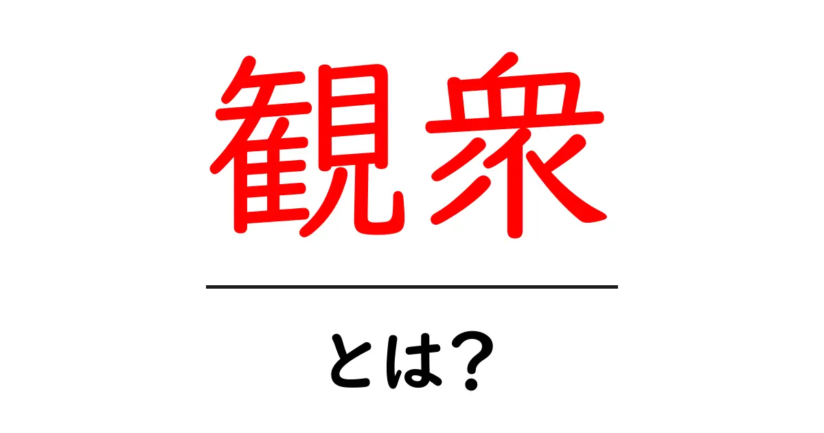 観衆とは何か?あなたの周りの人々について知ろう!共起語・同意語も併せて解説!