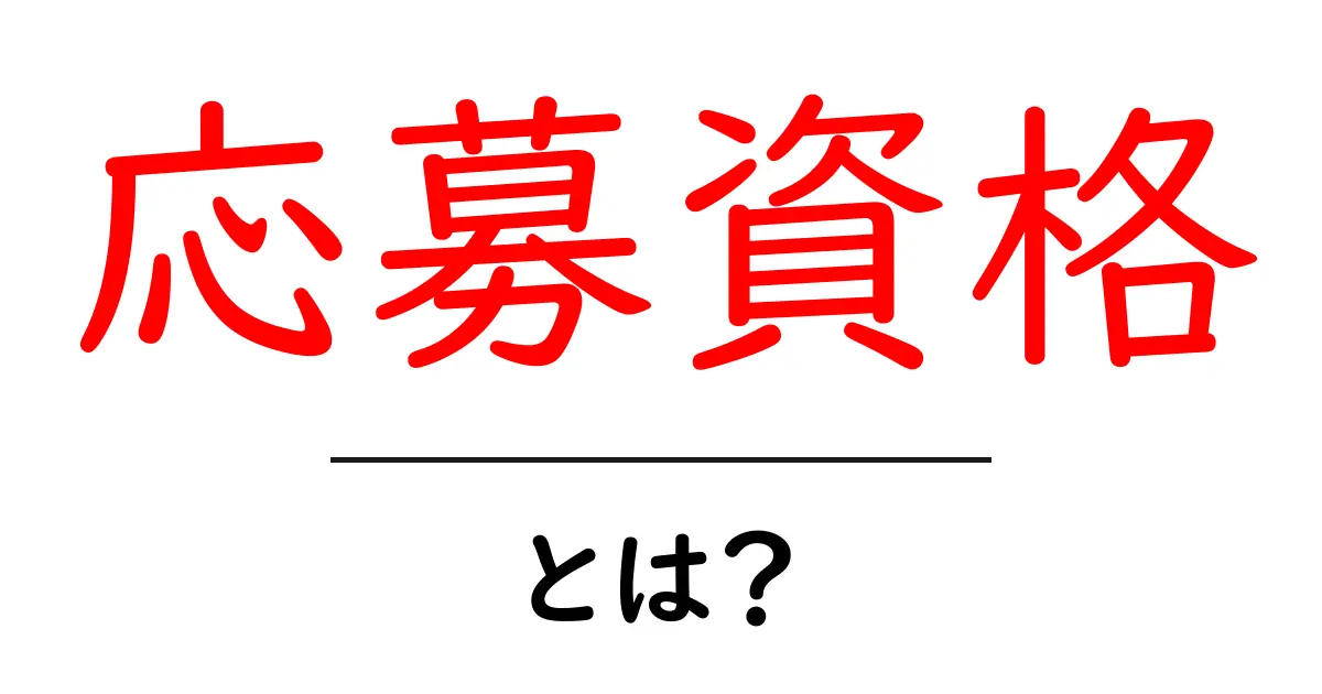 応募資格とは?知っておくべき基本的なことを解説共起語・同意語も併せて解説!