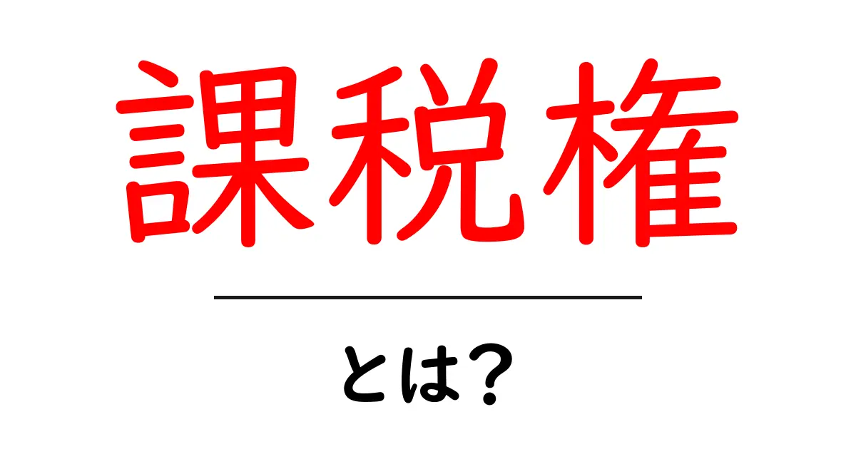課税権とは?誰がどのように税金を取り立てるのかを解説共起語・同意語も併せて解説!