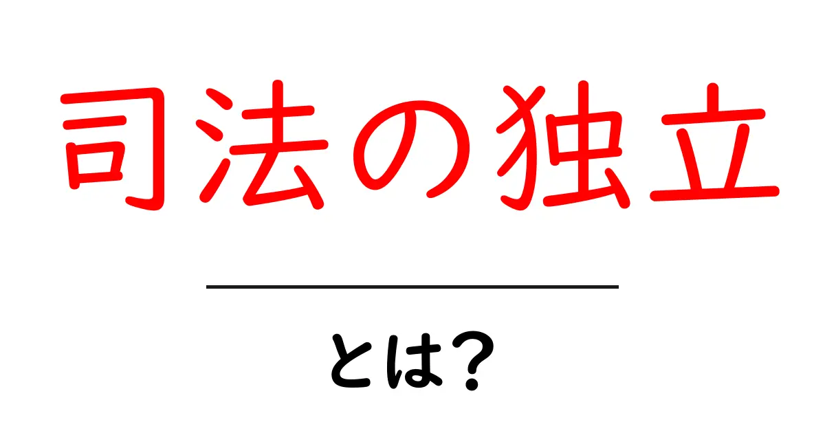 司法の独立とは?その重要性と基本的な考え方をわかりやすく解説!共起語・同意語も併せて解説!