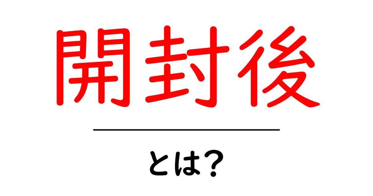 開封後とは?その意味と日常での使い方を解説!共起語・同意語も併せて解説!