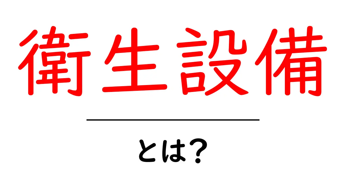 衛生設備とは?私たちの生活を支える重要な設備について解説!共起語・同意語も併せて解説!