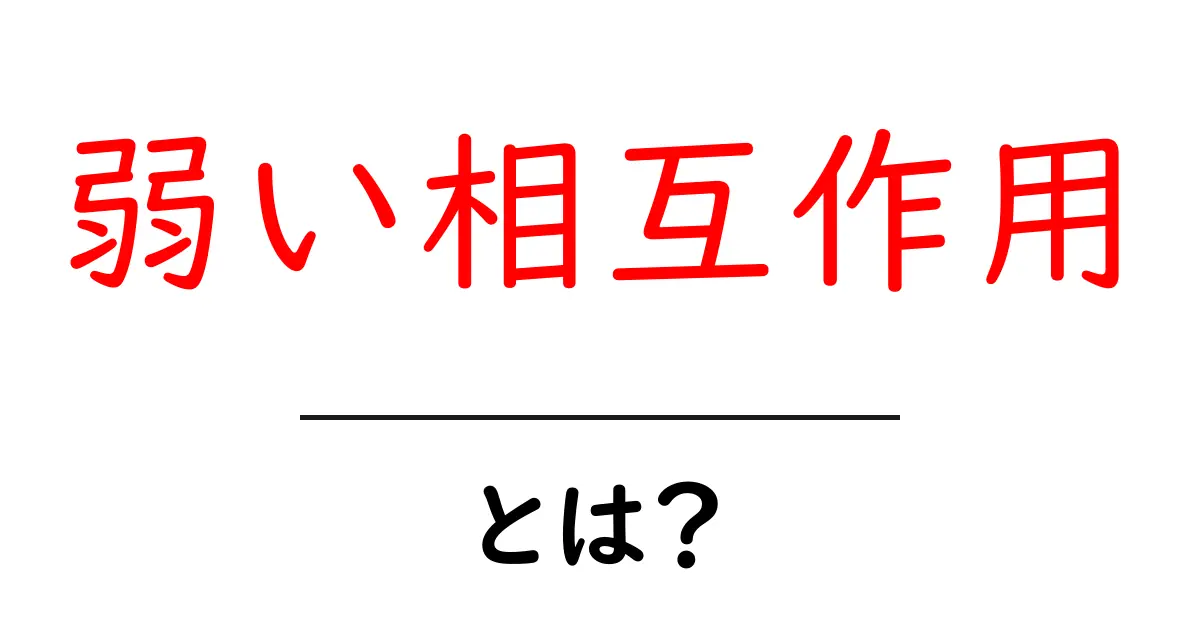 弱い相互作用とは?身近な物理学の不思議に迫る!共起語・同意語も併せて解説!