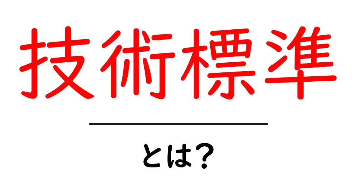 技術標準とは？知っておきたい基礎知識共起語・同意語も併せて解説！