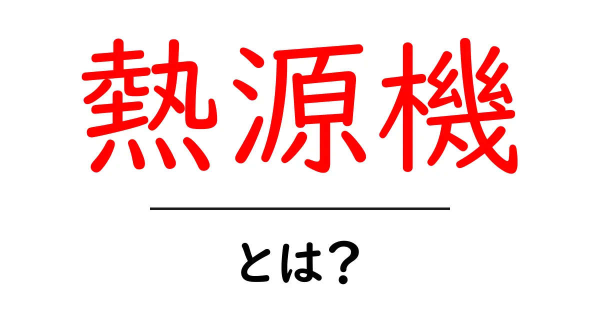 熱源機とは?その仕組みと利用方法を徹底解説!共起語・同意語も併せて解説!
