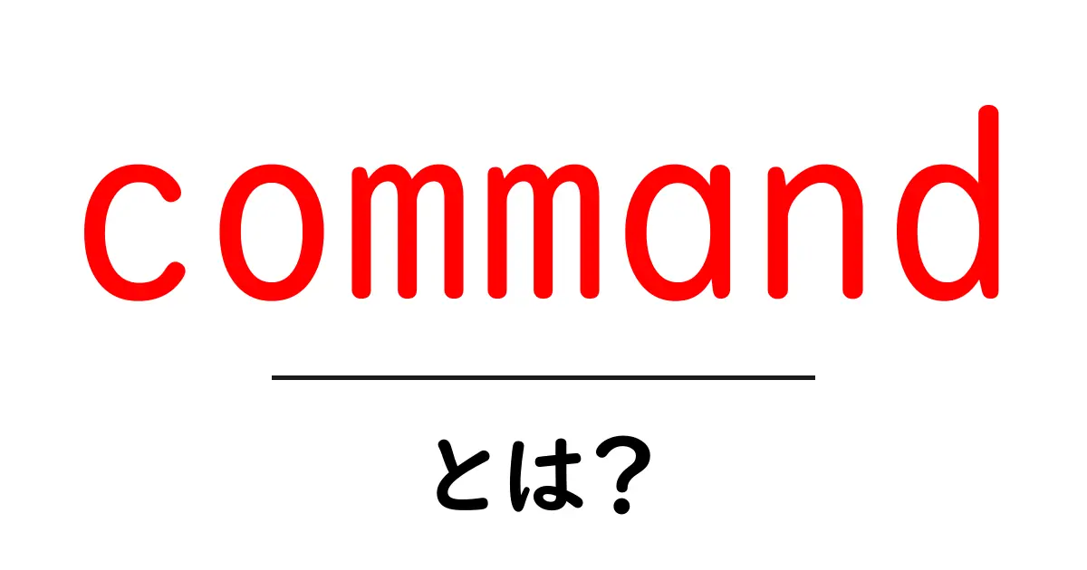 「command」とは？基本からわかる意味と使い方解説共起語・同意語も併せて解説！