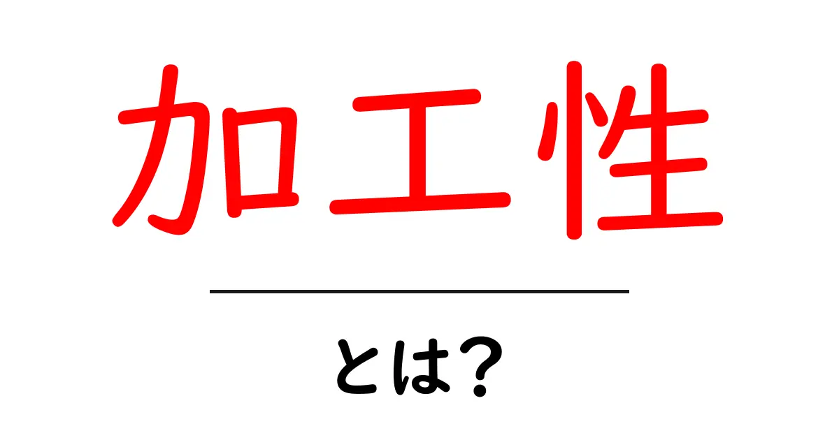 加工性とは？知っておきたい基本とその重要性共起語・同意語も併せて解説！