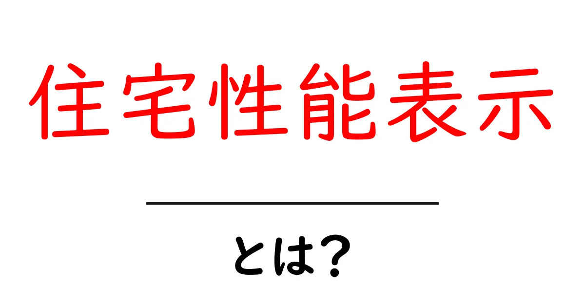 住宅性能表示とは？家を買う前に知っておきたいポイント共起語・同意語も併せて解説！