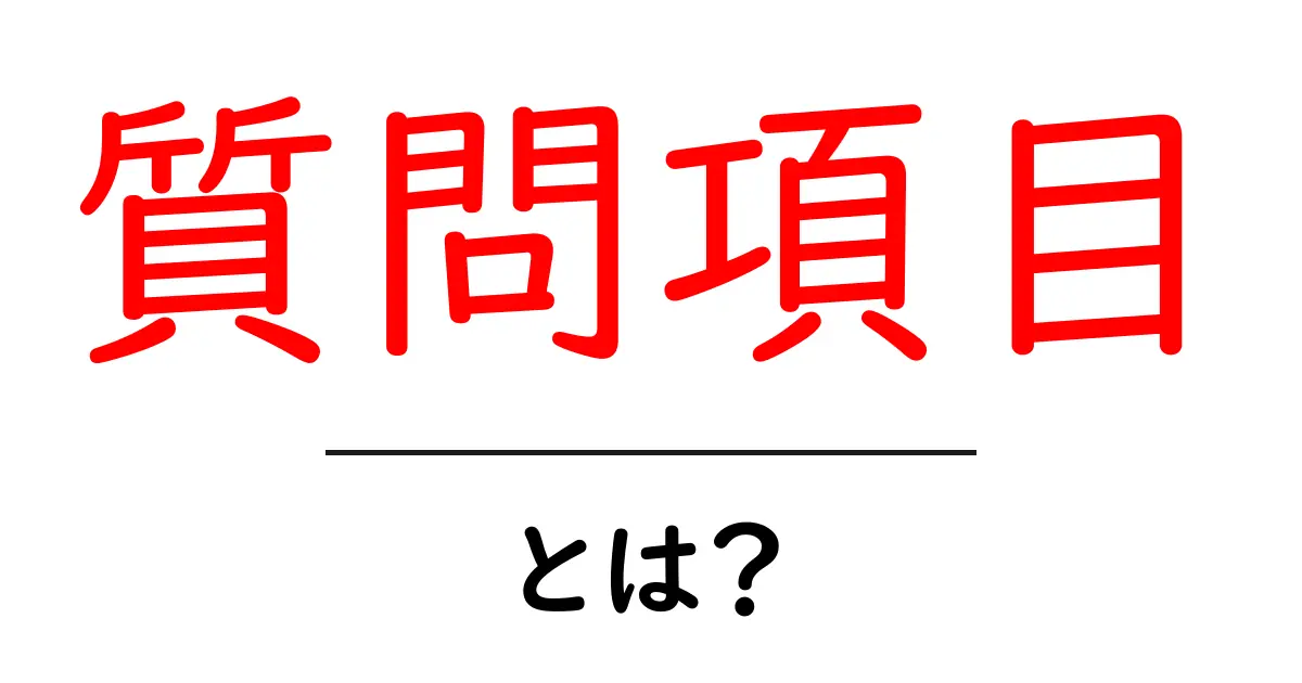 「質問項目」とは?必要性や使い方を解説!共起語・同意語も併せて解説!