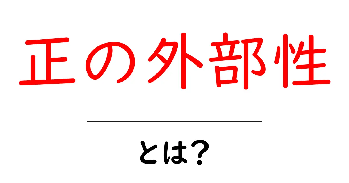 正の外部性とは?その仕組みと日常生活への影響をわかりやすく解説共起語・同意語も併せて解説!