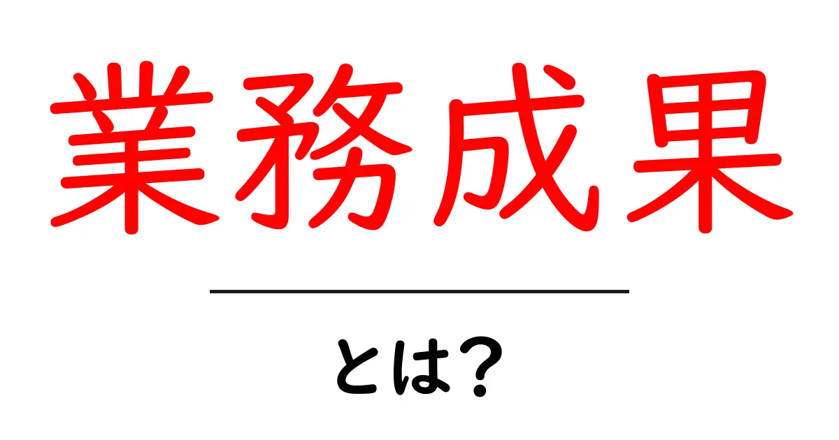 業務成果とは?成功を測る指標をわかりやすく解説!共起語・同意語も併せて解説!