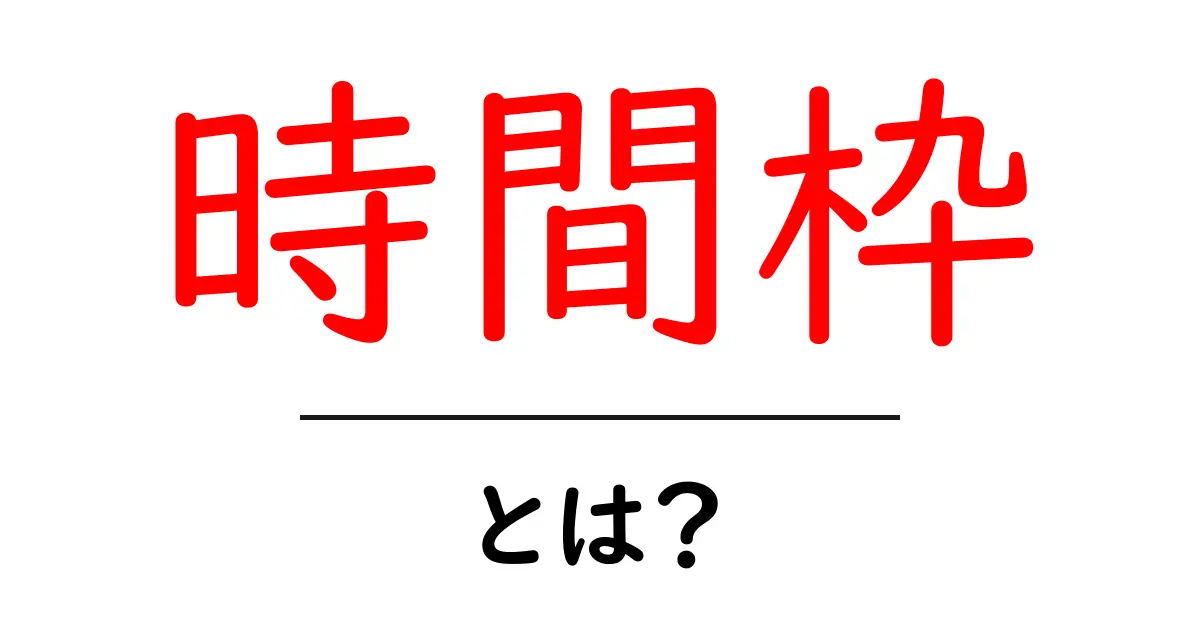 時間枠とは？その意味と活用法をわかりやすく解説！共起語・同意語も併せて解説！