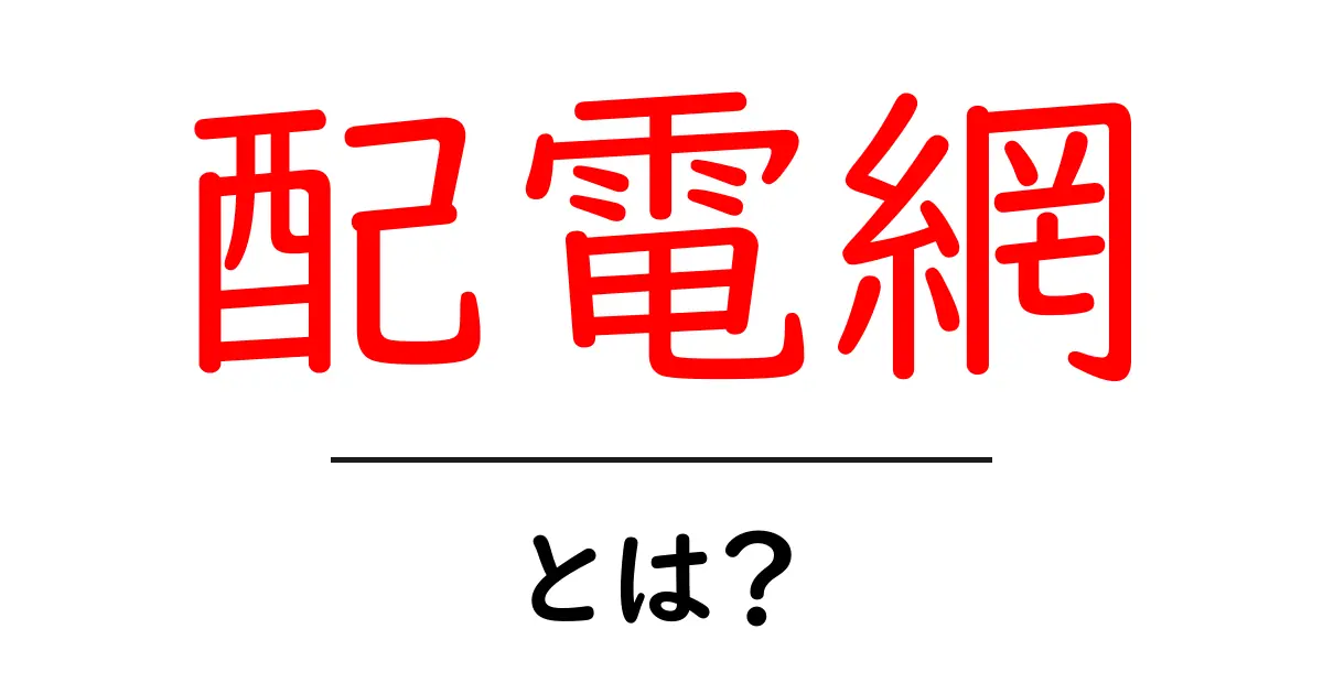 配電網とは？理解を深めるための基本知識共起語・同意語も併せて解説！