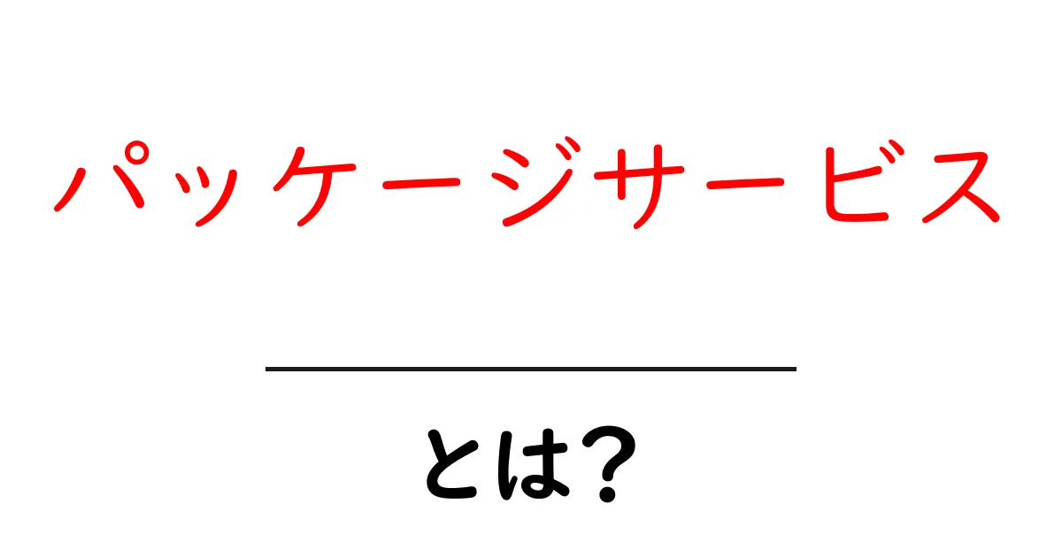 パッケージサービスとは？手軽に便利なサービスの魅力を解説！共起語・同意語も併せて解説！