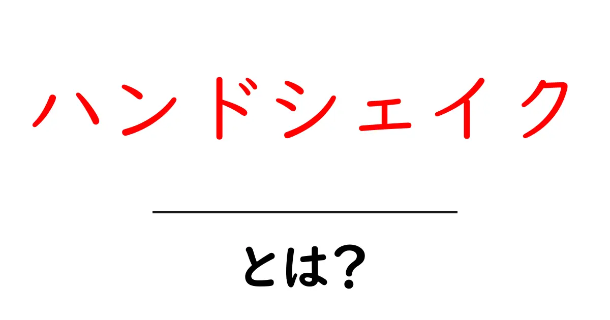 ハンドシェイクとは?基本概念から実際の活用法まで完全ガイド!共起語・同意語も併せて解説!